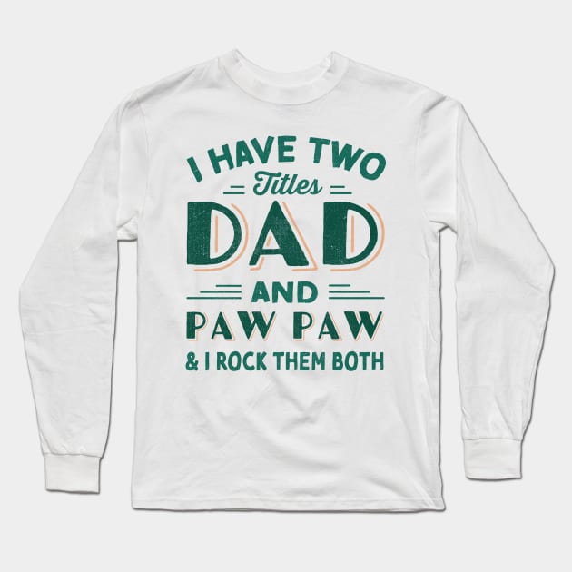 i have two titles dad and paw paw and i rock them both Long Sleeve T-Shirt by TheDesignDepot